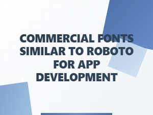 Top Roboto Alternatives for Commercial App Development