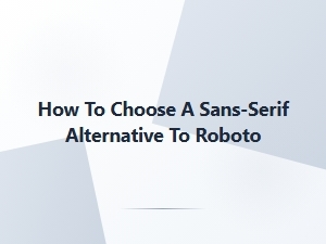 Choosing a Sans-Serif Alternative to Roboto