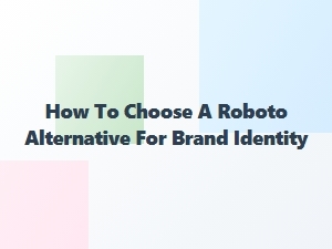 Selecting a Roboto Alternative for Brand Identity