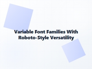 Roboto Style Flexibility with Variable Font Families